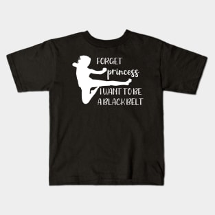 Forget Princess I Want to Be a Blackbelt Kids T-Shirt